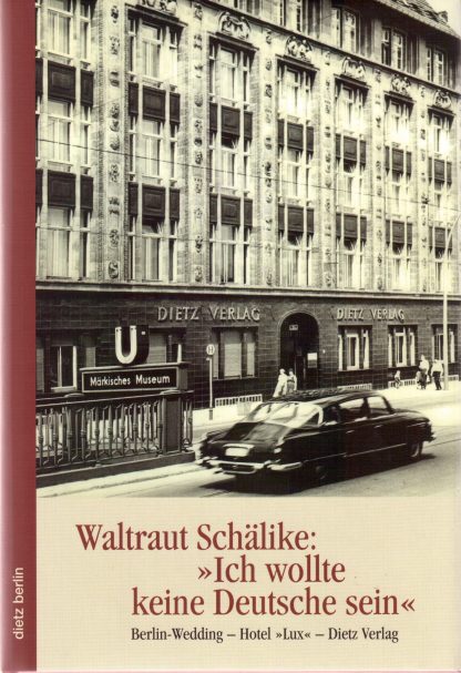 Mehr über den Artikel erfahren Waltraut Schälike: »Ich wollte keine Deutsche sein« Berlin-Wedding – Hotel »Lux« – Dietz Verlag